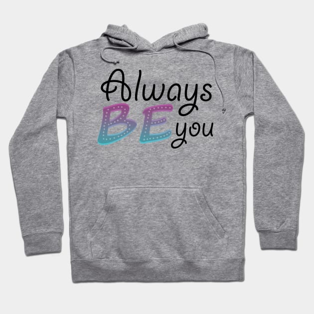 Always be you Hoodie by PandLCreations